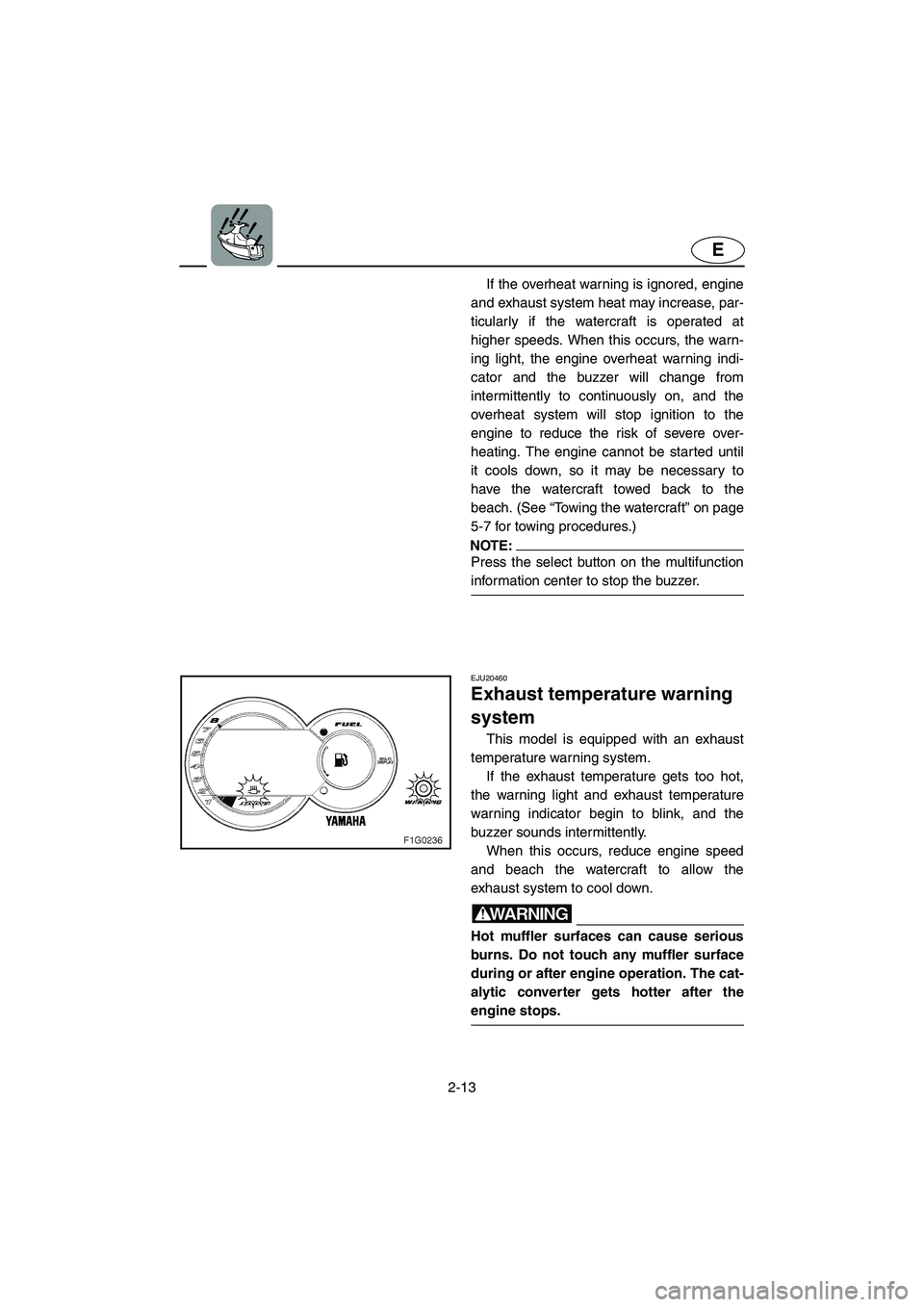 YAMAHA GP1300R 2003 Owners Manual 2-13
E
If the overheat warning is ignored, engine
and exhaust system heat may increase, par-
ticularly if the watercraft is operated at
higher speeds. When this occurs, the warn-
ing light, the engine YAMAHA GP1300R 2003 Owners Manual 2-13
E
If the overheat warning is ignored, engine
and exhaust system heat may increase, par-
ticularly if the watercraft is operated at
higher speeds. When this occurs, the warn-
ing light, the engine
