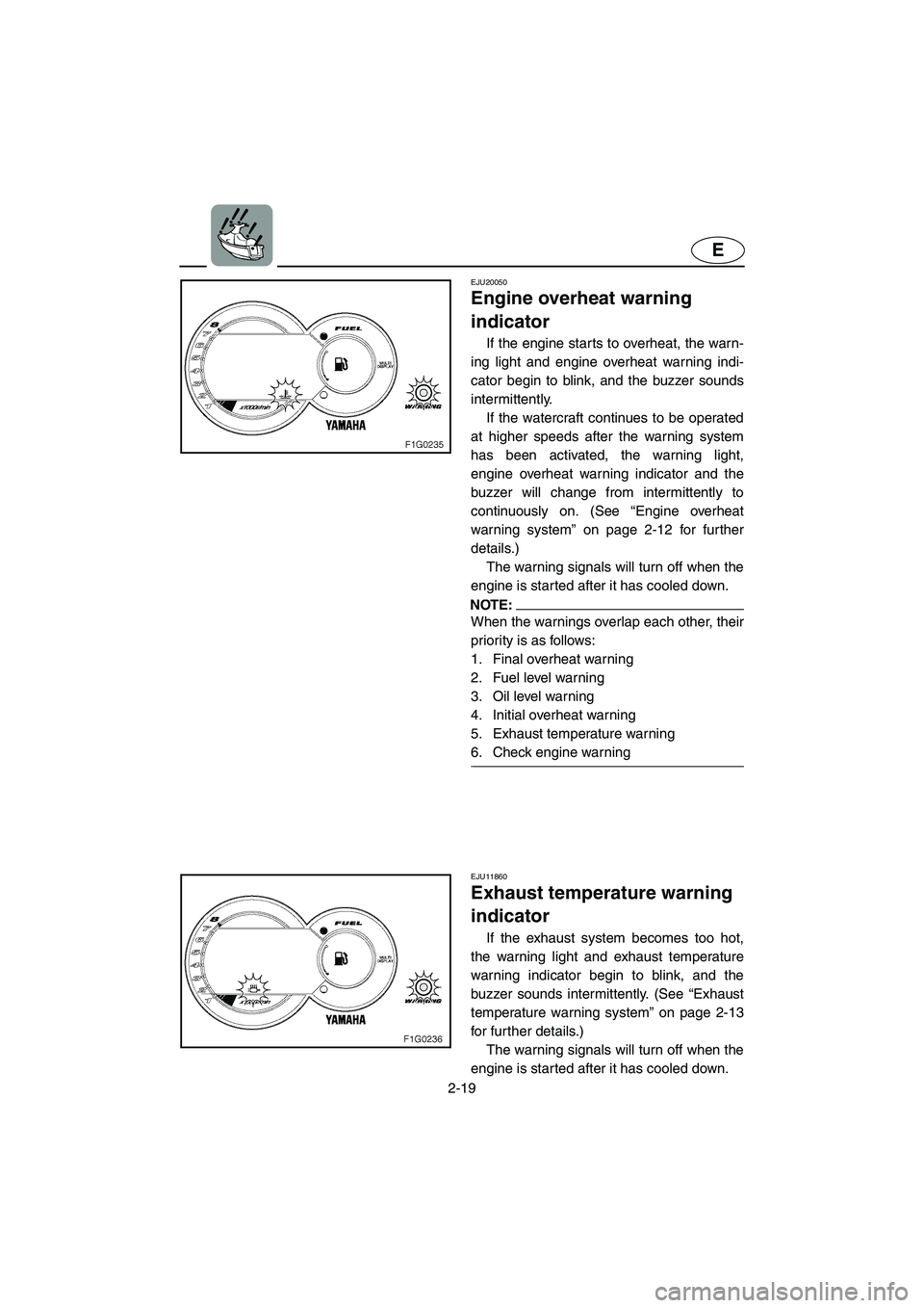 YAMAHA GP1300R 2003 Owners Manual 2-19
E
EJU20050
Engine overheat warning
indicator
If the engine starts to overheat, the warn-
ing light and engine overheat warning indi-
cator begin to blink, and the buzzer sounds
intermittently. YAMAHA GP1300R 2003 Owners Manual 2-19
E
EJU20050
Engine overheat warning
indicator
If the engine starts to overheat, the warn-
ing light and engine overheat warning indi-
cator begin to blink, and the buzzer sounds
intermittently.