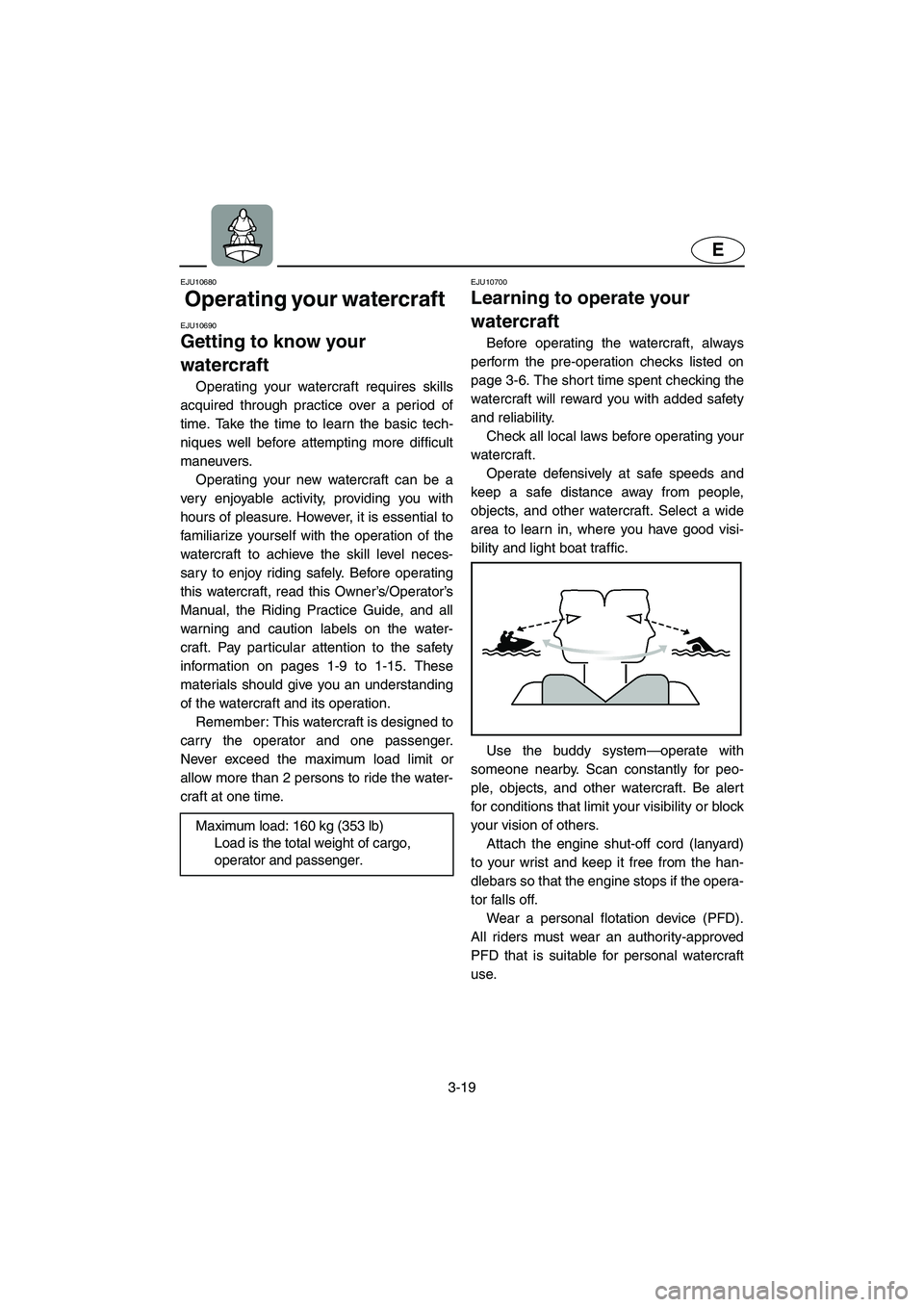 YAMAHA GP1300R 2003 Owners Manual 3-19
E
EJU10680
Operating your watercraft
EJU10690
Getting to know your
watercraft
Operating your watercraft requires skills
acquired through practice over a period of
time. Take the time to lear YAMAHA GP1300R 2003 Owners Manual 3-19
E
EJU10680
Operating your watercraft
EJU10690
Getting to know your
watercraft
Operating your watercraft requires skills
acquired through practice over a period of
time. Take the time to lear