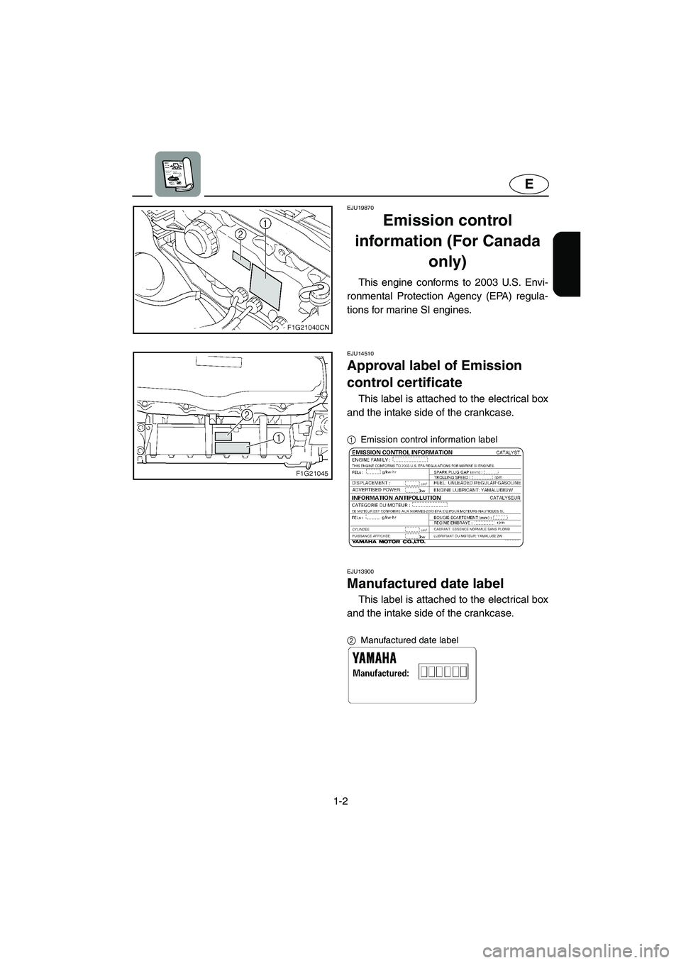 YAMAHA GP1300R 2003  Owners Manual 1-2
E
EJU19870
Emission control 
information (For Canada 
only) 
This engine conforms to 2003 U.S. Envi-
ronmental Protection Agency (EPA) regula-
tions for marine SI engines. 
EJU14510 
Approval labe