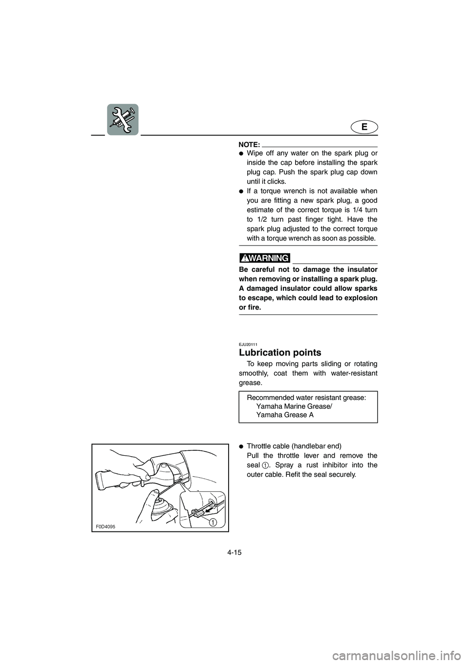 YAMAHA GP1300R 2003  Owners Manual 4-15
E
NOTE:@ Wipe off any water on the spark plug or
inside the cap before installing the spark
plug cap. Push the spark plug cap down
until it clicks. 
If a torque wrench is not available when
you