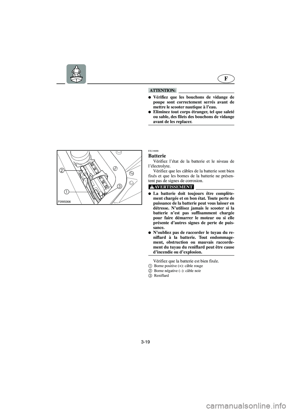 YAMAHA GP1300R 2003  Manuale de Empleo (in Spanish) 3-19
F
@ Vérifiez que les bouchons de vidange de
poupe sont correctement serrés avant de
mettre le scooter nautique à l’eau. 
Eliminez tout corps étranger, tel que saleté
ou sable, des filets
