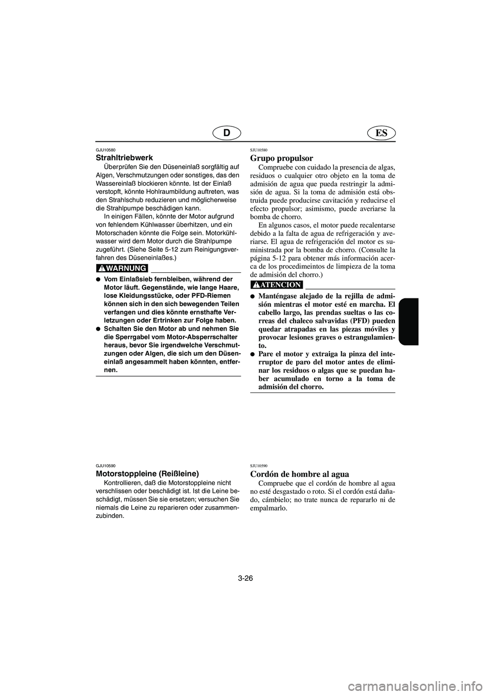 YAMAHA GP1300R 2003  Manuale de Empleo (in Spanish) 3-26
ESD
GJU10580 
Strahltriebwerk  
Überprüfen Sie den Düseneinlaß sorgfältig auf 
Algen, Verschmutzungen oder sonstiges, das den 
Wassereinlaß blockieren könnte. Ist der Einlaß 
verstopft, k