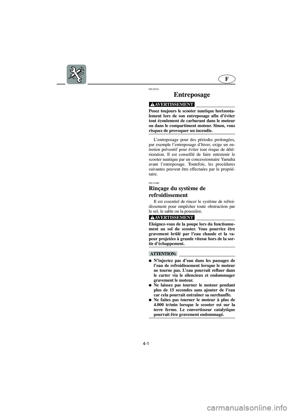 YAMAHA GP1300R 2003 Betriebsanleitungen (in German) 4-1
F
FJU18121
Entreposage
@ Posez toujours le scooter nautique horizonta-
lement lors de son entreposage afin d’éviter
tout écoulement de carburant dans le moteur
ou dans le compartiment moteur. YAMAHA GP1300R 2003 Betriebsanleitungen (in German) 4-1
F
FJU18121
Entreposage
@ Posez toujours le scooter nautique horizonta-
lement lors de son entreposage afin d’éviter
tout écoulement de carburant dans le moteur
ou dans le compartiment moteur.