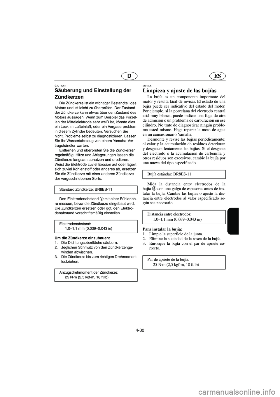 YAMAHA GP1300R 2003  Notices Demploi (in French) 4-30
ESD
GJU11061
Säuberung und Einstellung der 
Zündkerzen 
Die Zündkerze ist ein wichtiger Bestandteil des 
Motors und ist leicht zu überprüfen. Der Zustand 
der Zündkerze kann etwas über den