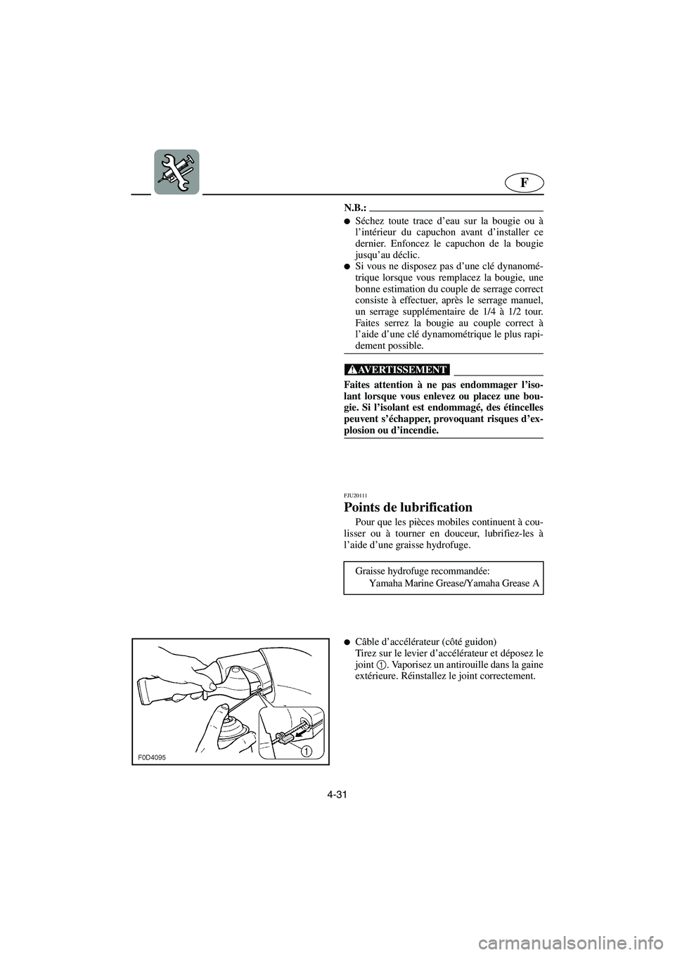 YAMAHA GP1300R 2003  Betriebsanleitungen (in German) 4-31
F
N.B.:@ Séchez toute trace d’eau sur la bougie ou à
l’intérieur du capuchon avant d’installer ce
dernier. Enfoncez le capuchon de la bougie
jusqu’au déclic. 
Si vous ne disposez pa