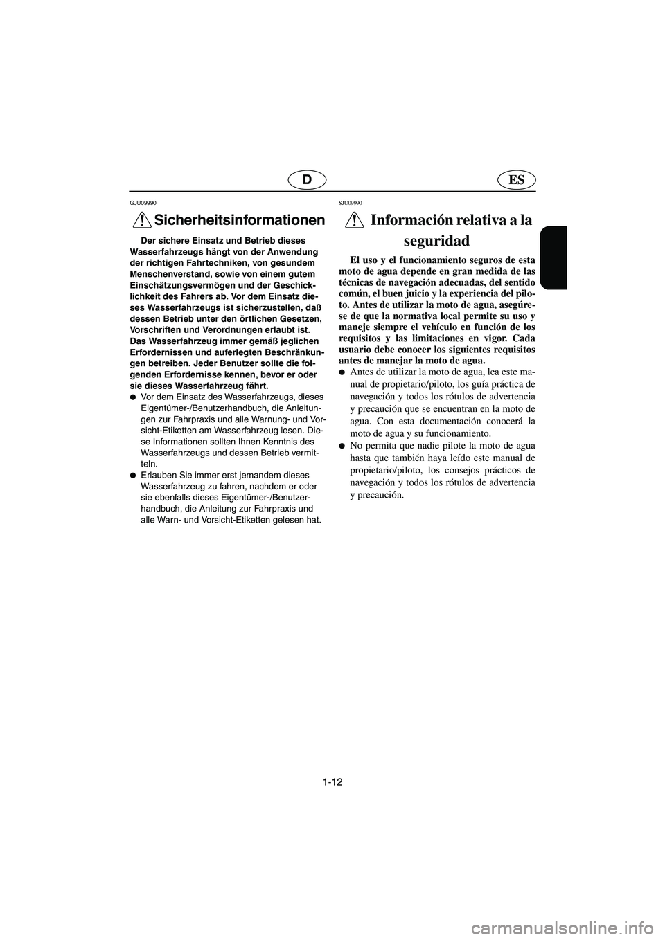 YAMAHA GP1300R 2003  Manuale de Empleo (in Spanish) 1-12
ESD
GJU09990 
Sicherheitsinformationen  
Der sichere Einsatz und Betrieb dieses 
Wasserfahrzeugs hängt von der Anwendung 
der richtigen Fahrtechniken, von gesundem 
Menschenverstand, sowie von e