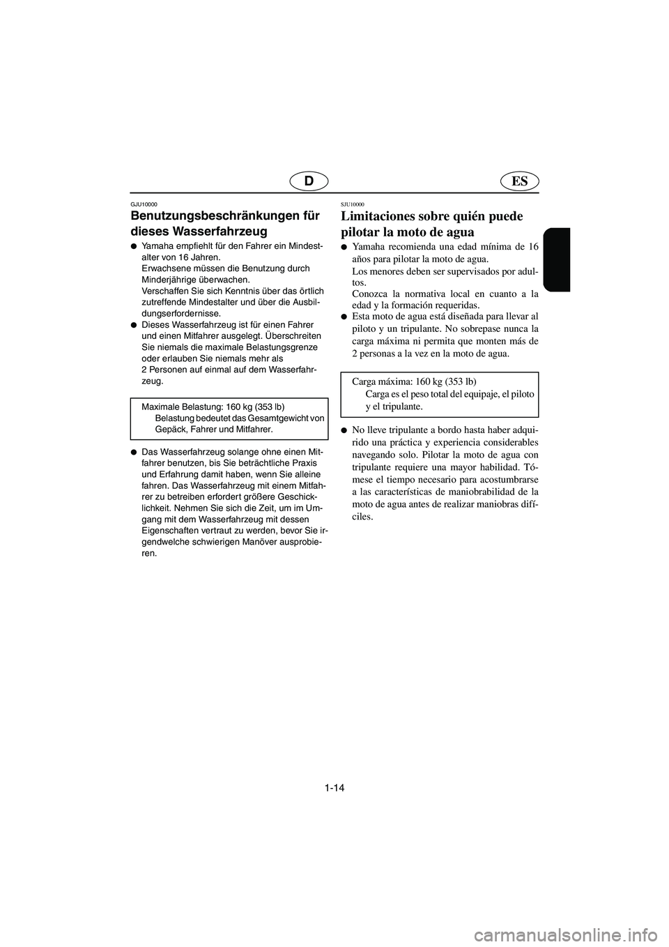 YAMAHA GP1300R 2003  Notices Demploi (in French) 1-14
ESD
GJU10000 
Benutzungsbeschränkungen für 
dieses Wasserfahrzeug  
Yamaha empfiehlt für den Fahrer ein Mindest-
alter von 16 Jahren. 
Erwachsene müssen die Benutzung durch 
Minderjährige 