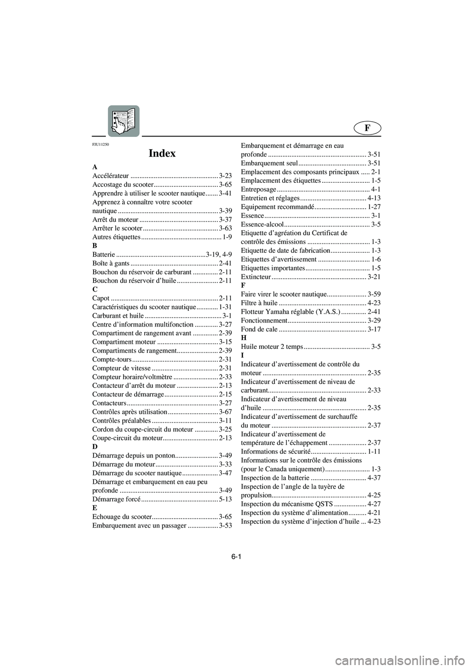 YAMAHA GP1300R 2003  Betriebsanleitungen (in German) 6-1
F
FJU11250 
Index 
A
Accélérateur ................................................. 3-23
Accostage du scooter.................................... 3-65
Apprendre à utiliser le scooter nautique..
