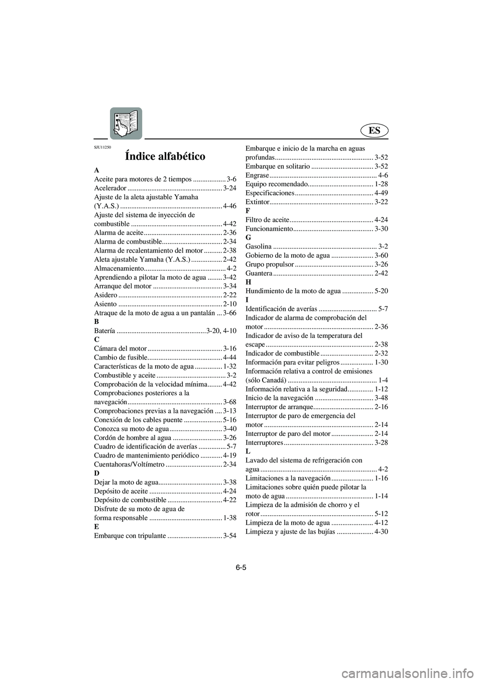 YAMAHA GP1300R 2003  Betriebsanleitungen (in German) 6-5
ES
SJU11250 
Índice alfabético 
A
Aceite para motores de 2 tiempos .................. 3-6
Acelerador .................................................... 3-24
Ajuste de la aleta ajustable Yamaha