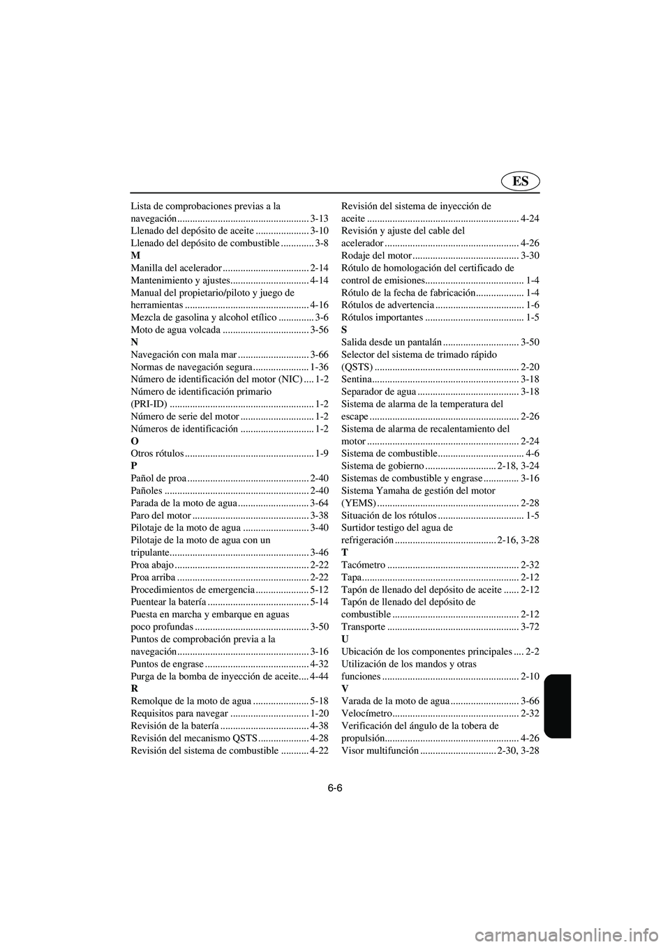 YAMAHA GP1300R 2003  Betriebsanleitungen (in German) 6-6
ES
Lista de comprobaciones previas a la 
navegación.................................................... 3-13
Llenado del depósito de aceite ..................... 3-10
Llenado del depósito de co