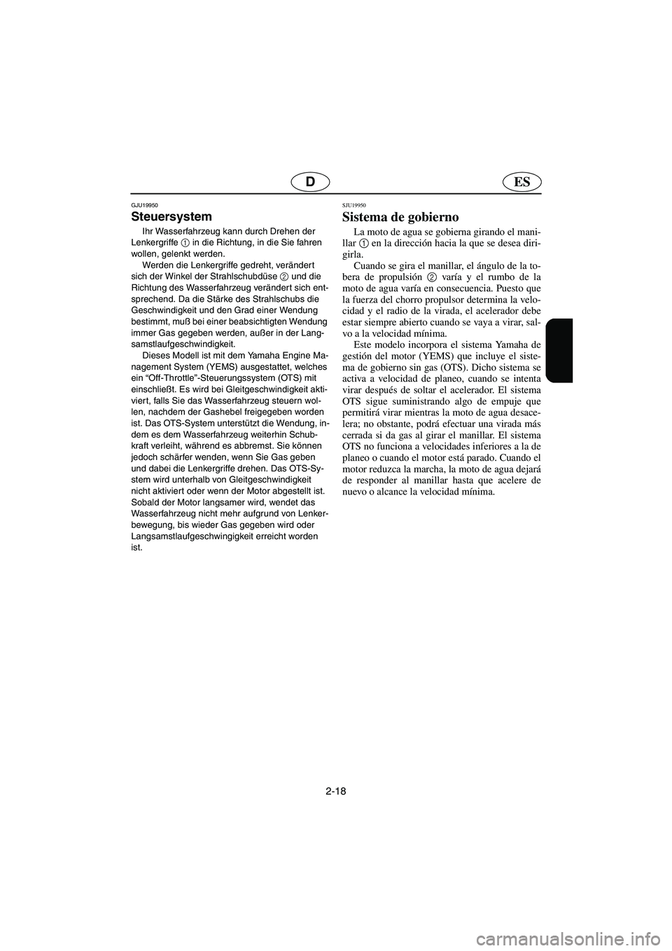 YAMAHA GP1300R 2003  Betriebsanleitungen (in German) 2-18
ESD
GJU19950
Steuersystem 
Ihr Wasserfahrzeug kann durch Drehen der 
Lenkergriffe 1
 in die Richtung, in die Sie fahren 
wollen, gelenkt werden. 
Werden die Lenkergriffe gedreht, verändert 
sich