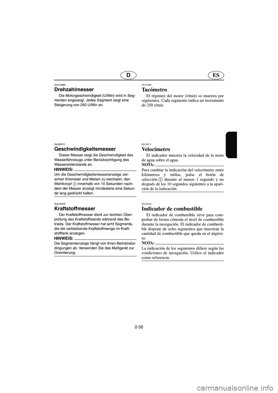 YAMAHA GP1300R 2003  Notices Demploi (in French) 2-32
ESD
GJU10280 
Drehzahlmesser  
Die Motorgeschwindigkeit (U/Min) wird in Seg-
menten angezeigt. Jedes Segment zeigt eine 
Steigerung von 250 U/Min an. 
GJU20171
Geschwindigkeitsmesser 
Dieser Mess