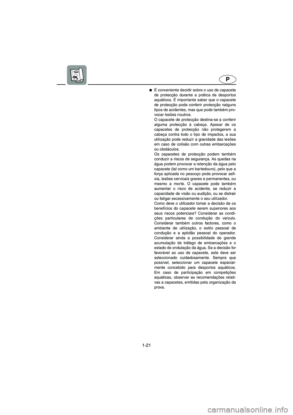 YAMAHA GP1300R 2003  Manuale duso (in Italian) 1-21
P
É conveniente decidir sobre o uso de capacete
de protecção durante a prática de despor tos
aquáticos. É impor tante saber que o capacete
de protecção pode conferir protecção nalguns
