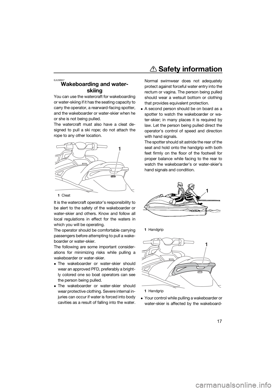 YAMAHA GP1800 2018 Owners Manual Safety information
17
EJU30957
Wakeboarding and water-
skiing
You can use the watercraft for wakeboarding
or water-skiing if it has the seating capacity to
carry the operator, a rearward-facing spotte YAMAHA GP1800 2018 Owners Manual Safety information
17
EJU30957
Wakeboarding and water-
skiing
You can use the watercraft for wakeboarding
or water-skiing if it has the seating capacity to
carry the operator, a rearward-facing spotte