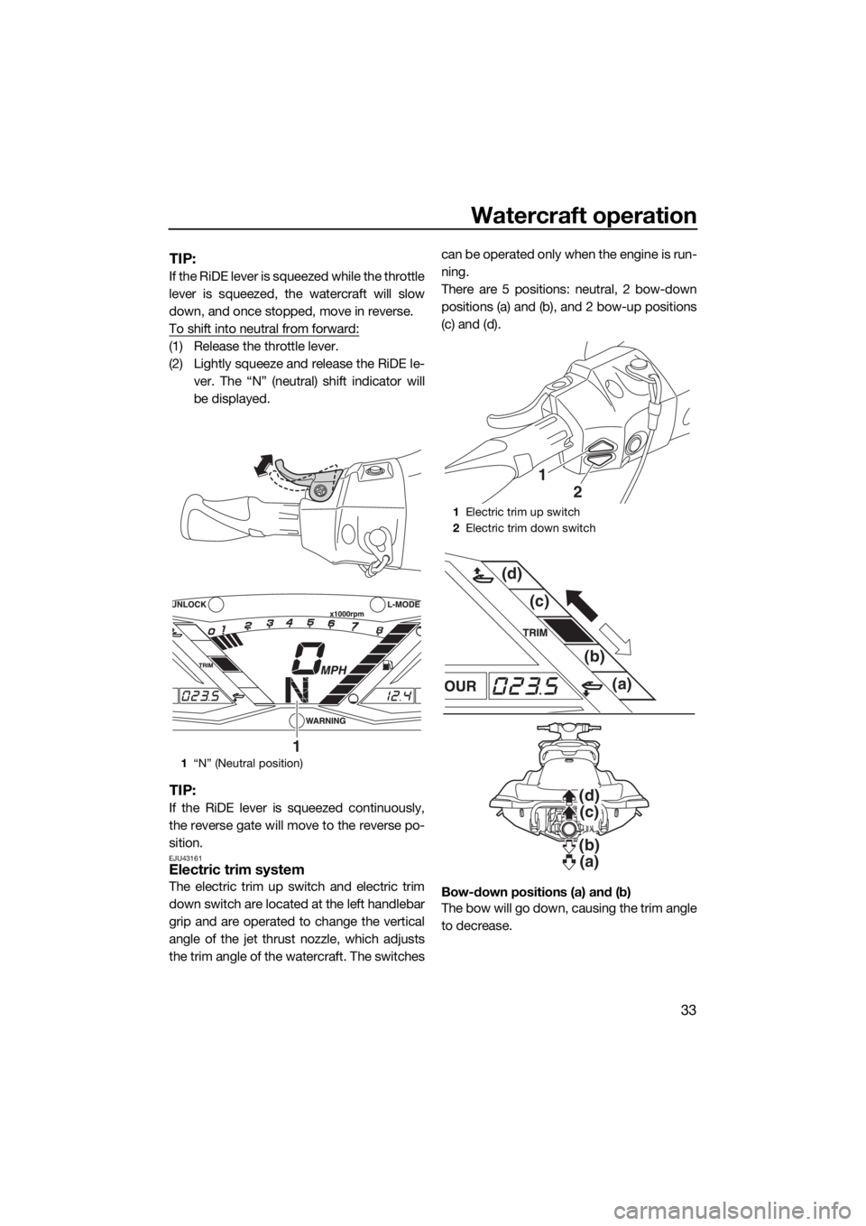 YAMAHA GP1800 2018 Owners Guide Watercraft operation
33
TIP:
If the RiDE lever is squeezed while the throttle
lever is squeezed, the watercraft will slow
down, and once stopped, move in reverse.
To shift into neutral from forward:
( YAMAHA GP1800 2018 Owners Guide Watercraft operation
33
TIP:
If the RiDE lever is squeezed while the throttle
lever is squeezed, the watercraft will slow
down, and once stopped, move in reverse.
To shift into neutral from forward:
(