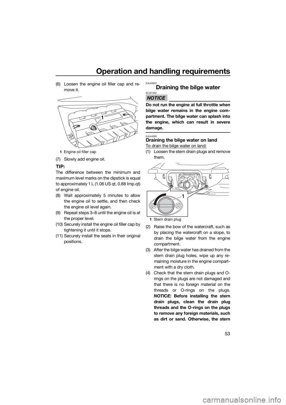 YAMAHA GP1800 2018  Owners Manual Operation and handling requirements
53
(6) Loosen the engine oil filler cap and re-
move it.
(7) Slowly add engine oil.
TIP:
The difference between the minimum and
maximum level marks on the dipstick 