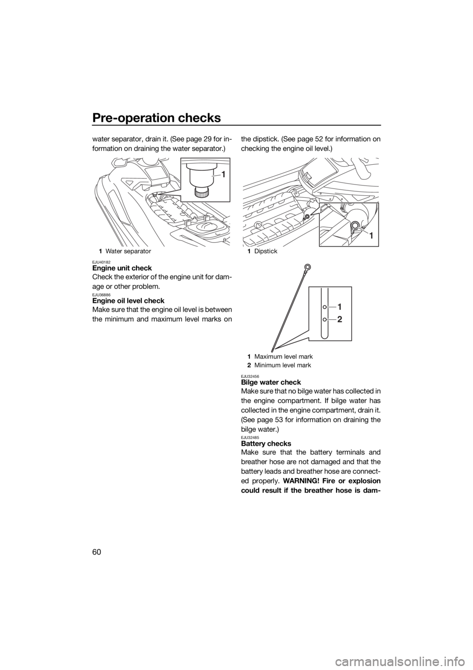 YAMAHA GP1800 2018 Repair Manual Pre-operation checks
60
water separator, drain it. (See page 29 for in-
formation on draining the water separator.)
EJU40182Engine unit check
Check the exterior of the engine unit for dam-
age or othe YAMAHA GP1800 2018 Repair Manual Pre-operation checks
60
water separator, drain it. (See page 29 for in-
formation on draining the water separator.)
EJU40182Engine unit check
Check the exterior of the engine unit for dam-
age or othe