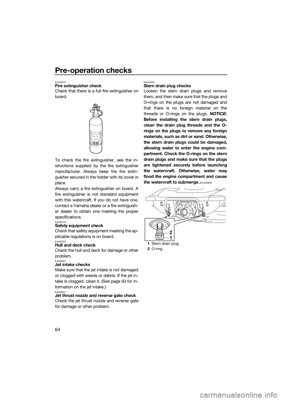 YAMAHA GP1800 2018 Repair Manual Pre-operation checks
64
EJU32544Fire extinguisher check
Check that there is a full fire extinguisher on
board.
To check the fire extinguisher, see the in-
structions supplied by the fire extinguisher
YAMAHA GP1800 2018 Repair Manual Pre-operation checks
64
EJU32544Fire extinguisher check
Check that there is a full fire extinguisher on
board.
To check the fire extinguisher, see the in-
structions supplied by the fire extinguisher