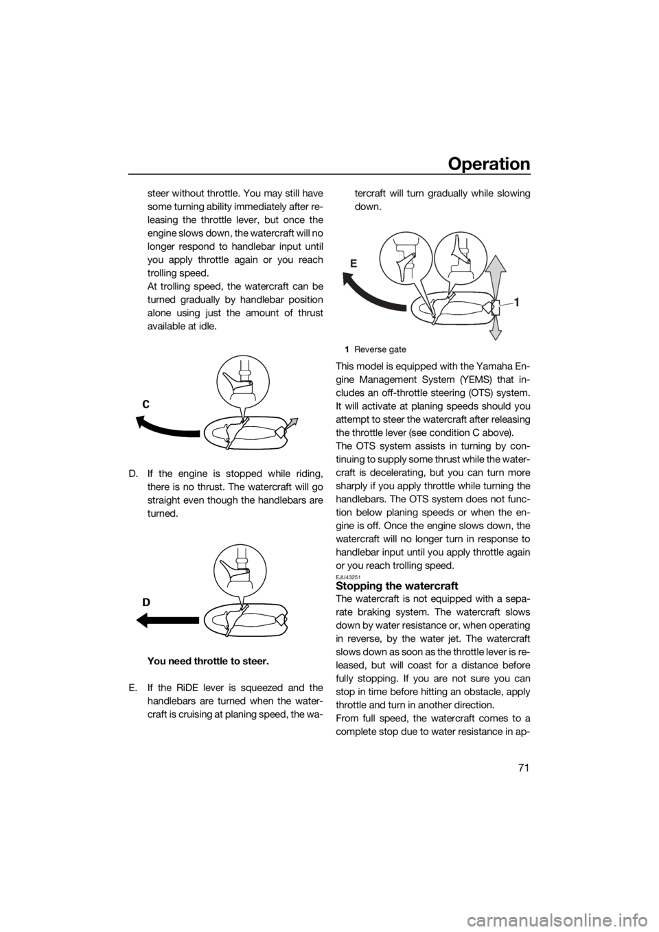 YAMAHA GP1800 2018 Manual PDF Operation
71
steer without throttle. You may still have
some turning ability immediately after re-
leasing the throttle lever, but once the
engine slows down, the watercraft will no
longer respond to YAMAHA GP1800 2018 Manual PDF Operation
71
steer without throttle. You may still have
some turning ability immediately after re-
leasing the throttle lever, but once the
engine slows down, the watercraft will no
longer respond to