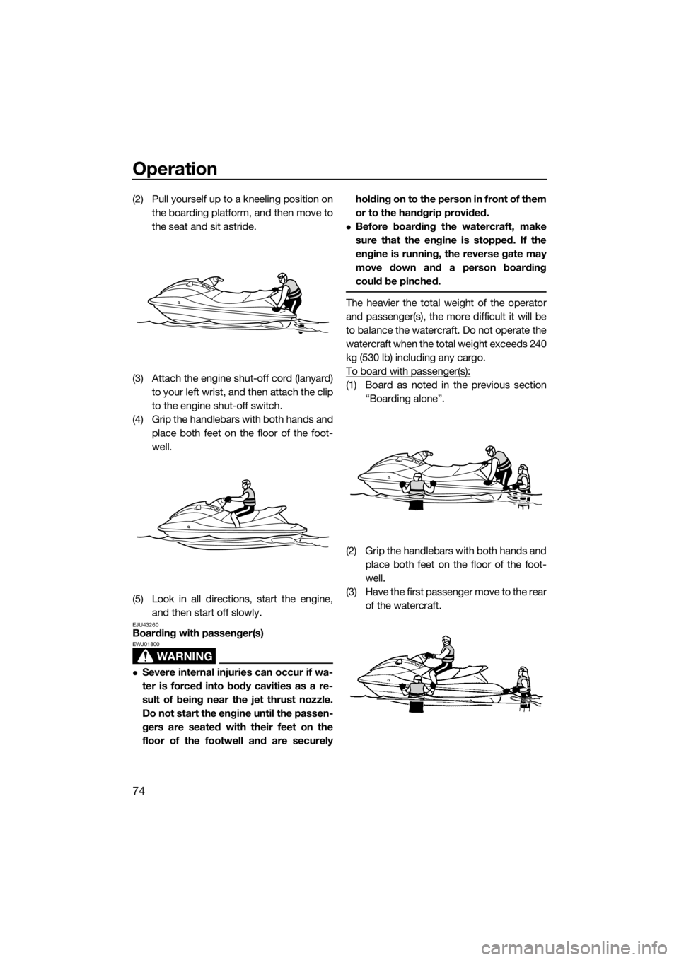 YAMAHA GP1800 2018 Manual PDF Operation
74
(2) Pull yourself up to a kneeling position on
the boarding platform, and then move to
the seat and sit astride.
(3) Attach the engine shut-off cord (lanyard)
to your left wrist, and then YAMAHA GP1800 2018 Manual PDF Operation
74
(2) Pull yourself up to a kneeling position on
the boarding platform, and then move to
the seat and sit astride.
(3) Attach the engine shut-off cord (lanyard)
to your left wrist, and then