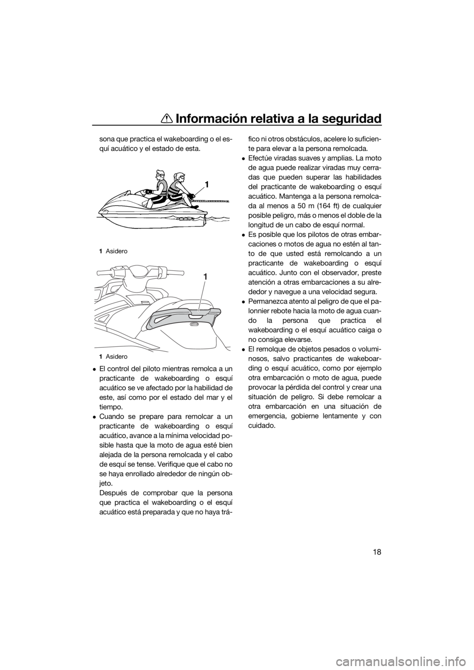 YAMAHA GP1800 2018  Manuale de Empleo (in Spanish) Información relativa a la seguridad
18
sona que practica el wakeboarding o el es-
quí acuático y el estado de esta.
El control del piloto mientras remolca a un
practicante de wakeboarding o esqu