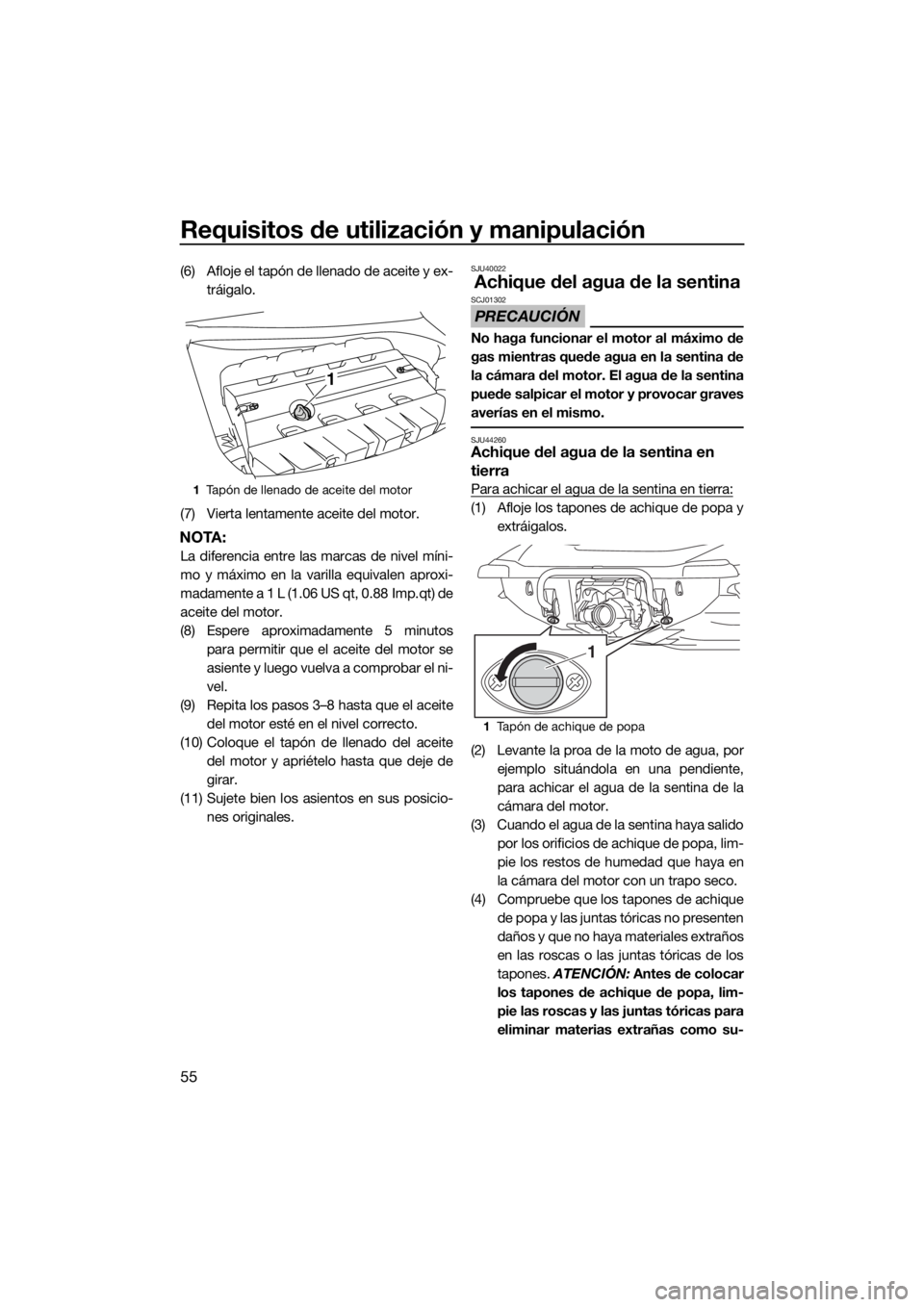 YAMAHA GP1800 2018  Manuale de Empleo (in Spanish) Requisitos de utilización y manipulación
55
(6) Afloje el tapón de llenado de aceite y ex-
tráigalo.
(7) Vierta lentamente aceite del motor.
NOTA:
La diferencia entre las marcas de nivel míni-
mo