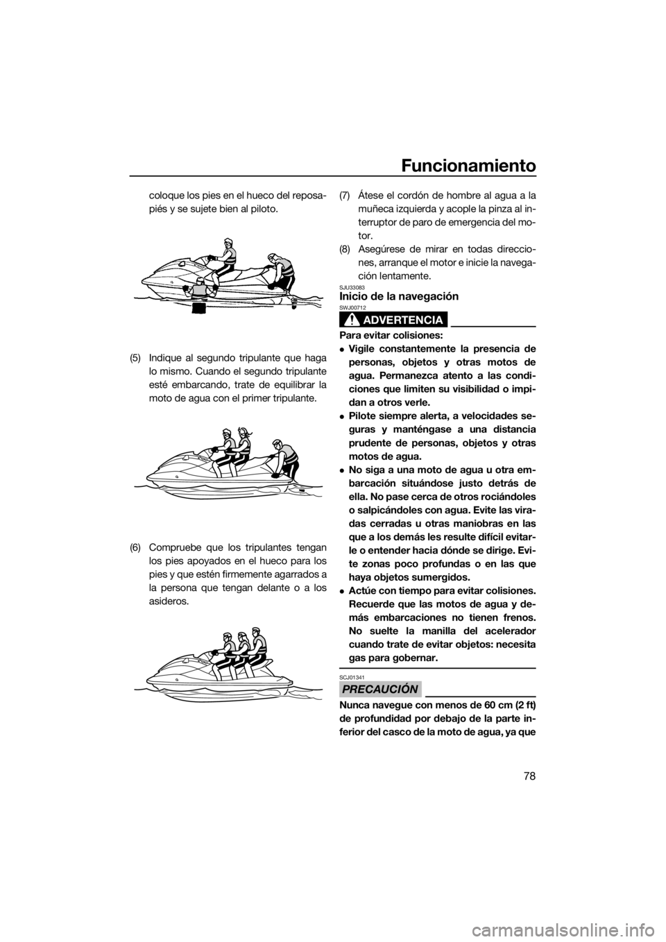 YAMAHA GP1800 2018 Manuale de Empleo (in Spanish) Funcionamiento
78
coloque los pies en el hueco del reposa-
piés y se sujete bien al piloto.
(5) Indique al segundo tripulante que haga
lo mismo. Cuando el segundo tripulante
esté embarcando, trate d YAMAHA GP1800 2018 Manuale de Empleo (in Spanish) Funcionamiento
78
coloque los pies en el hueco del reposa-
piés y se sujete bien al piloto.
(5) Indique al segundo tripulante que haga
lo mismo. Cuando el segundo tripulante
esté embarcando, trate d