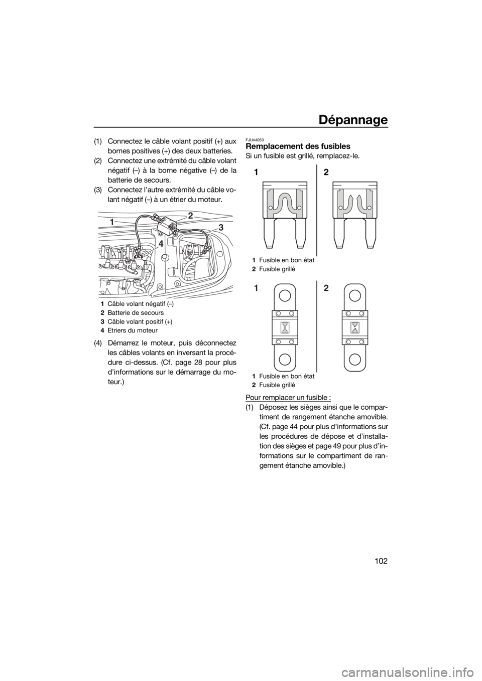 YAMAHA GP1800 2018 Notices Demploi (in French) Dépannage
102
(1) Connectez le câble volant positif (+) aux
bornes positives (+) des deux batteries.
(2) Connectez une extrémité du câble volant
négatif (–) à la borne négative (–) de la
b YAMAHA GP1800 2018 Notices Demploi (in French) Dépannage
102
(1) Connectez le câble volant positif (+) aux
bornes positives (+) des deux batteries.
(2) Connectez une extrémité du câble volant
négatif (–) à la borne négative (–) de la
b