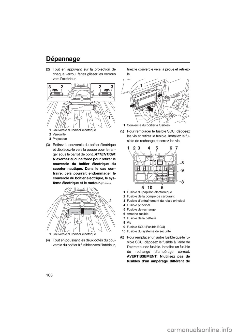 YAMAHA GP1800 2018 Notices Demploi (in French) Dépannage
103
(2) Tout en appuyant sur la projection de
chaque verrou, faites glisser les verrous
vers l’extérieur.
(3) Retirez le couvercle du boîtier électrique
et déplacez-le vers la poupe p YAMAHA GP1800 2018 Notices Demploi (in French) Dépannage
103
(2) Tout en appuyant sur la projection de
chaque verrou, faites glisser les verrous
vers l’extérieur.
(3) Retirez le couvercle du boîtier électrique
et déplacez-le vers la poupe p