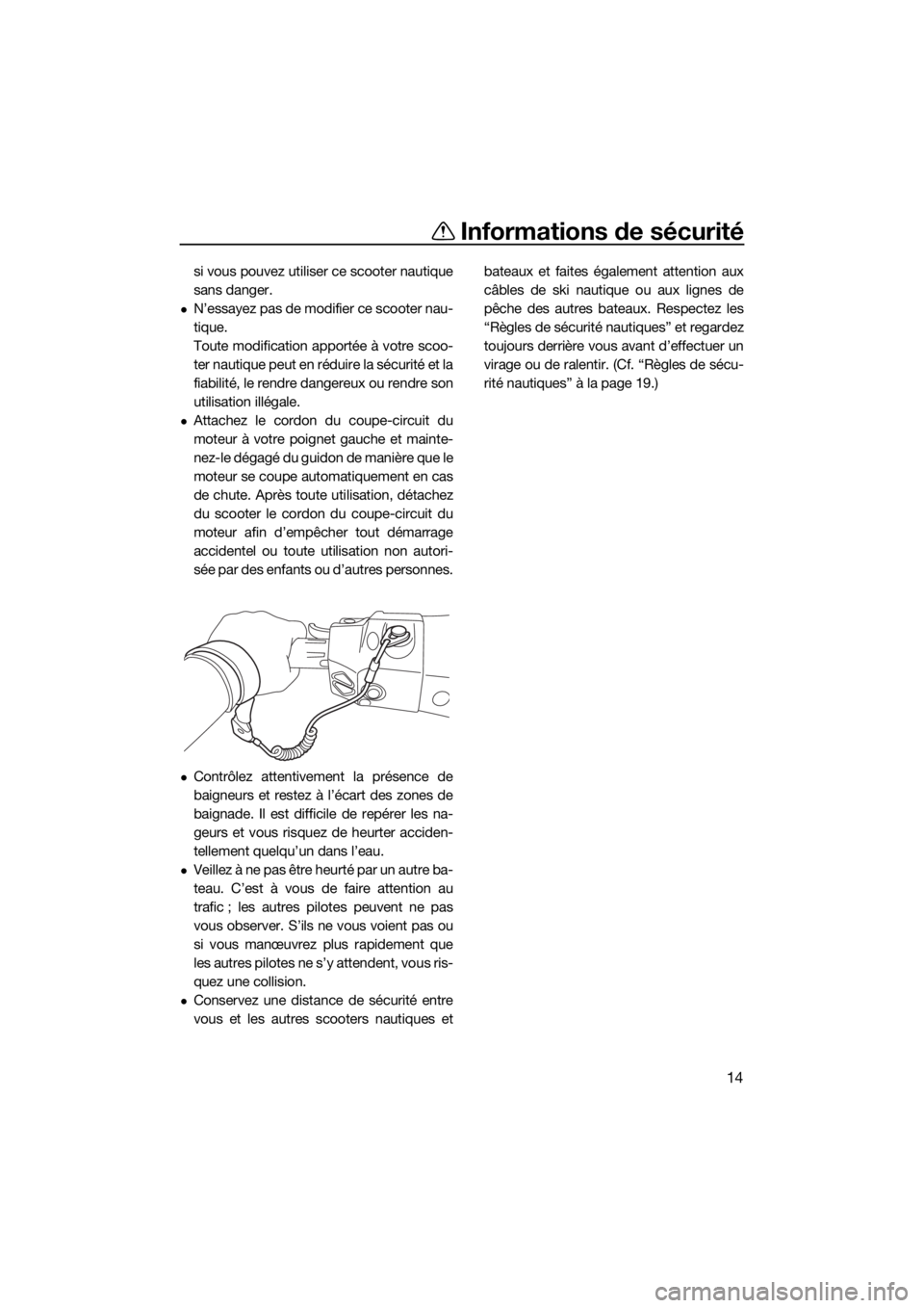YAMAHA GP1800 2018  Notices Demploi (in French) Informations de sécurité
14
si vous pouvez utiliser ce scooter nautique
sans danger.
N’essayez pas de modifier ce scooter nau-
tique.
Toute modification apportée à votre scoo-
ter nautique pe YAMAHA GP1800 2018  Notices Demploi (in French) Informations de sécurité
14
si vous pouvez utiliser ce scooter nautique
sans danger.
N’essayez pas de modifier ce scooter nau-
tique.
Toute modification apportée à votre scoo-
ter nautique pe