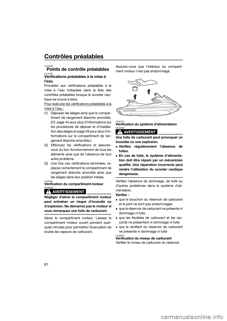 YAMAHA GP1800 2018  Notices Demploi (in French) Contrôles préalables
61
FJU32282
Points de contrôle préalablesFJU42383Vérifications préalables à la mise à 
l’eau
Procédez aux vérifications préalables à la
mise à l’eau indiquées da