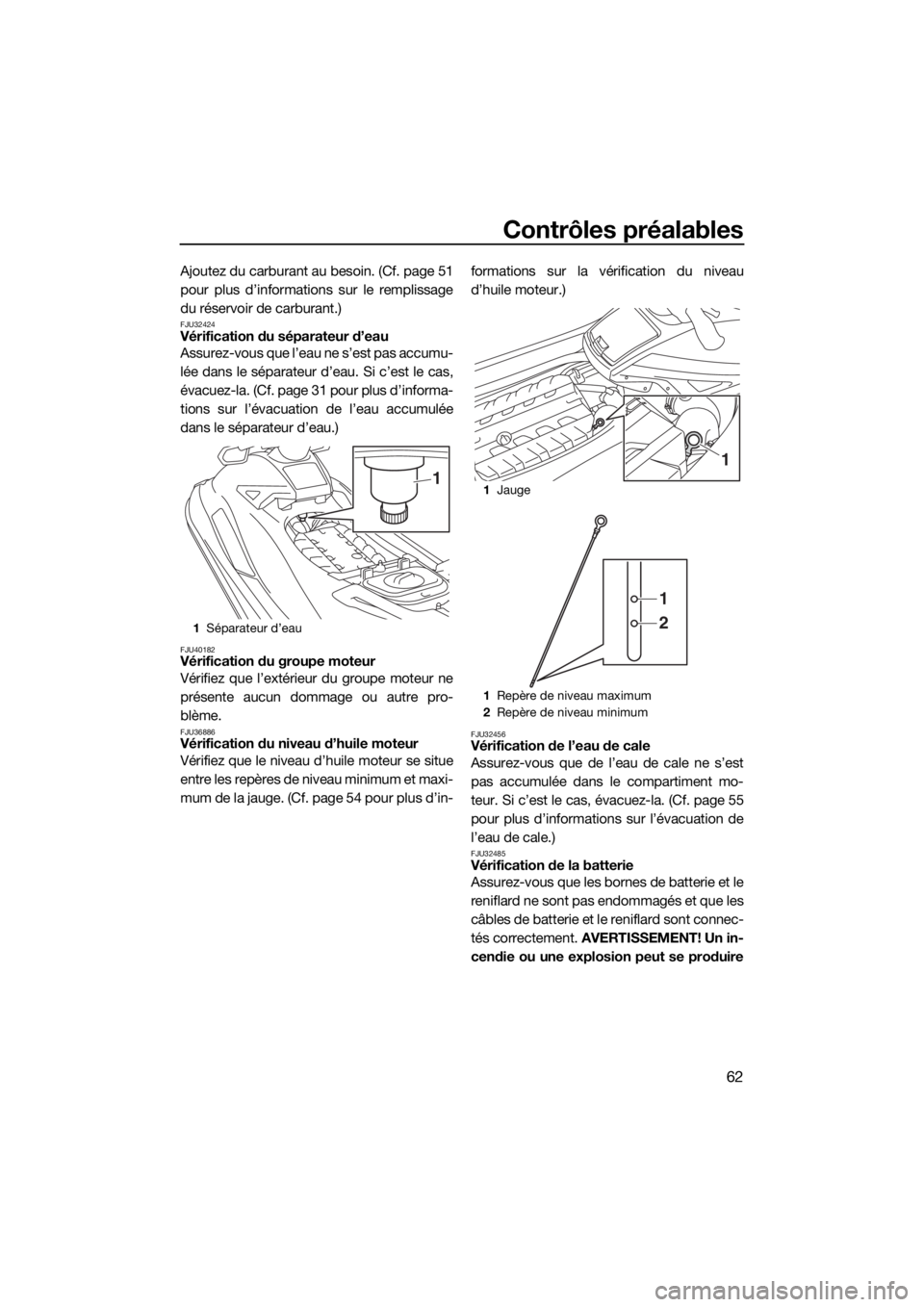 YAMAHA GP1800 2018 Notices Demploi (in French) Contrôles préalables
62
Ajoutez du carburant au besoin. (Cf. page 51
pour plus d’informations sur le remplissage
du réservoir de carburant.)
FJU32424Vérification du séparateur d’eau
Assurez-v YAMAHA GP1800 2018 Notices Demploi (in French) Contrôles préalables
62
Ajoutez du carburant au besoin. (Cf. page 51
pour plus d’informations sur le remplissage
du réservoir de carburant.)
FJU32424Vérification du séparateur d’eau
Assurez-v