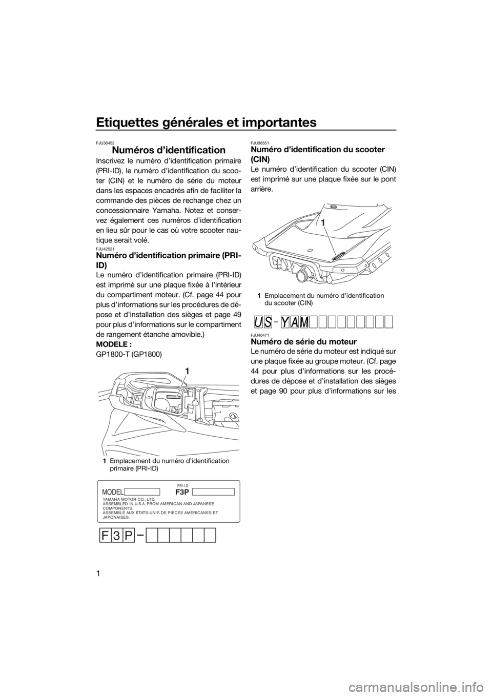 YAMAHA GP1800 2018 Notices Demploi (in French) Etiquettes générales et importantes
1
FJU36452
Numéros d’identification
Inscrivez le numéro d’identification primaire
(PRI-ID), le numéro d’identification du scoo-
ter (CIN) et le numéro d YAMAHA GP1800 2018 Notices Demploi (in French) Etiquettes générales et importantes
1
FJU36452
Numéros d’identification
Inscrivez le numéro d’identification primaire
(PRI-ID), le numéro d’identification du scoo-
ter (CIN) et le numéro d