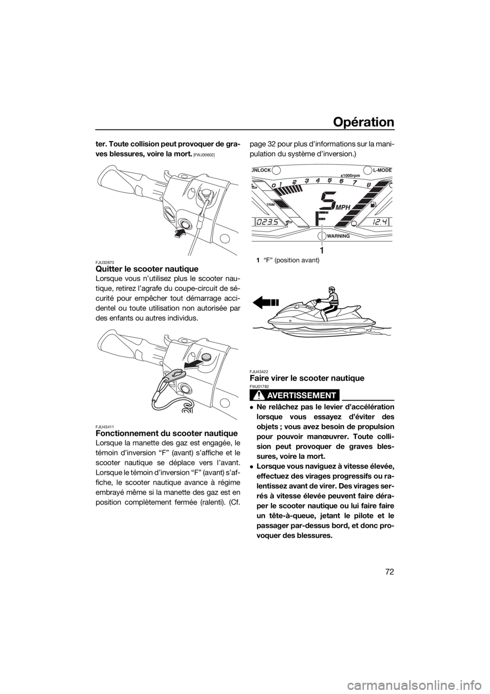 YAMAHA GP1800 2018  Notices Demploi (in French) Opération
72
ter. Toute collision peut provoquer de gra-
ves blessures, voire la mort.
 [FWJ00602]
FJU32873
Quitter le scooter nautique
Lorsque vous n’utilisez plus le scooter nau-
tique, retirez l