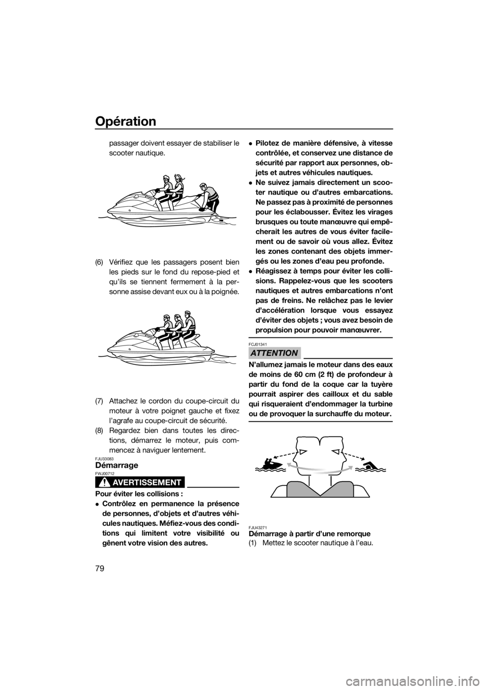 YAMAHA GP1800 2018 Notices Demploi (in French) Opération
79
passager doivent essayer de stabiliser le
scooter nautique.
(6) Vérifiez que les passagers posent bien
les pieds sur le fond du repose-pied et
qu’ils se tiennent fermement à la per-
YAMAHA GP1800 2018 Notices Demploi (in French) Opération
79
passager doivent essayer de stabiliser le
scooter nautique.
(6) Vérifiez que les passagers posent bien
les pieds sur le fond du repose-pied et
qu’ils se tiennent fermement à la per-