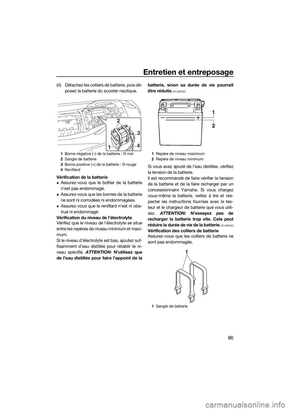 YAMAHA GP1800 2018 Notices Demploi (in French) Entretien et entreposage
86
(4) Détachez les colliers de batterie, puis dé-
posez la batterie du scooter nautique.
Vérification de la batterie
Assurez-vous que le boîtier de la batterie
n’est YAMAHA GP1800 2018 Notices Demploi (in French) Entretien et entreposage
86
(4) Détachez les colliers de batterie, puis dé-
posez la batterie du scooter nautique.
Vérification de la batterie
Assurez-vous que le boîtier de la batterie
n’est