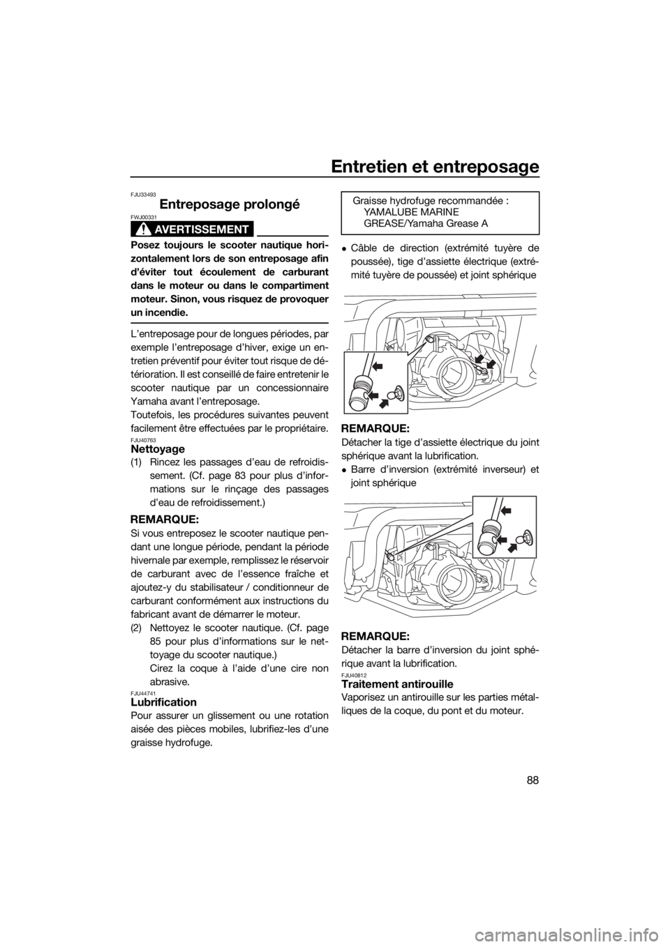 YAMAHA GP1800 2018 Notices Demploi (in French) Entretien et entreposage
88
FJU33493
Entreposage prolongé
AVERTISSEMENT
FWJ00331
Posez toujours le scooter nautique hori-
zontalement lors de son entreposage afin
d’éviter tout écoulement de carb YAMAHA GP1800 2018 Notices Demploi (in French) Entretien et entreposage
88
FJU33493
Entreposage prolongé
AVERTISSEMENT
FWJ00331
Posez toujours le scooter nautique hori-
zontalement lors de son entreposage afin
d’éviter tout écoulement de carb