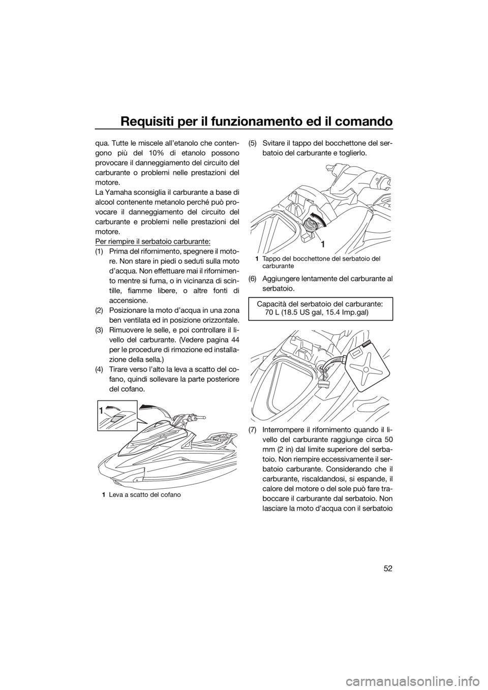 YAMAHA GP1800 2018 Manuale duso (in Italian) Requisiti per il funzionamento ed il comando
52
qua. Tutte le miscele all’etanolo che conten-
gono più del 10% di etanolo possono
provocare il danneggiamento del circuito del
carburante o problemi YAMAHA GP1800 2018 Manuale duso (in Italian) Requisiti per il funzionamento ed il comando
52
qua. Tutte le miscele all’etanolo che conten-
gono più del 10% di etanolo possono
provocare il danneggiamento del circuito del
carburante o problemi