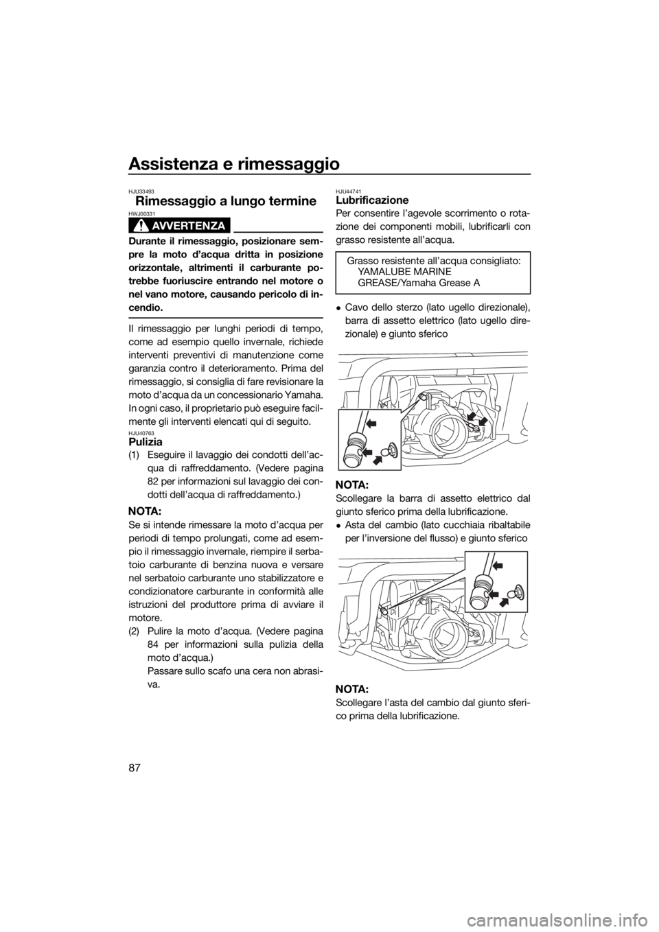 YAMAHA GP1800 2018 Manuale duso (in Italian) Assistenza e rimessaggio
87
HJU33493
Rimessaggio a lungo termine
AVVERTENZA
HWJ00331
Durante il rimessaggio, posizionare sem-
pre la moto d’acqua dritta in posizione
orizzontale, altrimenti il carbu YAMAHA GP1800 2018 Manuale duso (in Italian) Assistenza e rimessaggio
87
HJU33493
Rimessaggio a lungo termine
AVVERTENZA
HWJ00331
Durante il rimessaggio, posizionare sem-
pre la moto d’acqua dritta in posizione
orizzontale, altrimenti il carbu