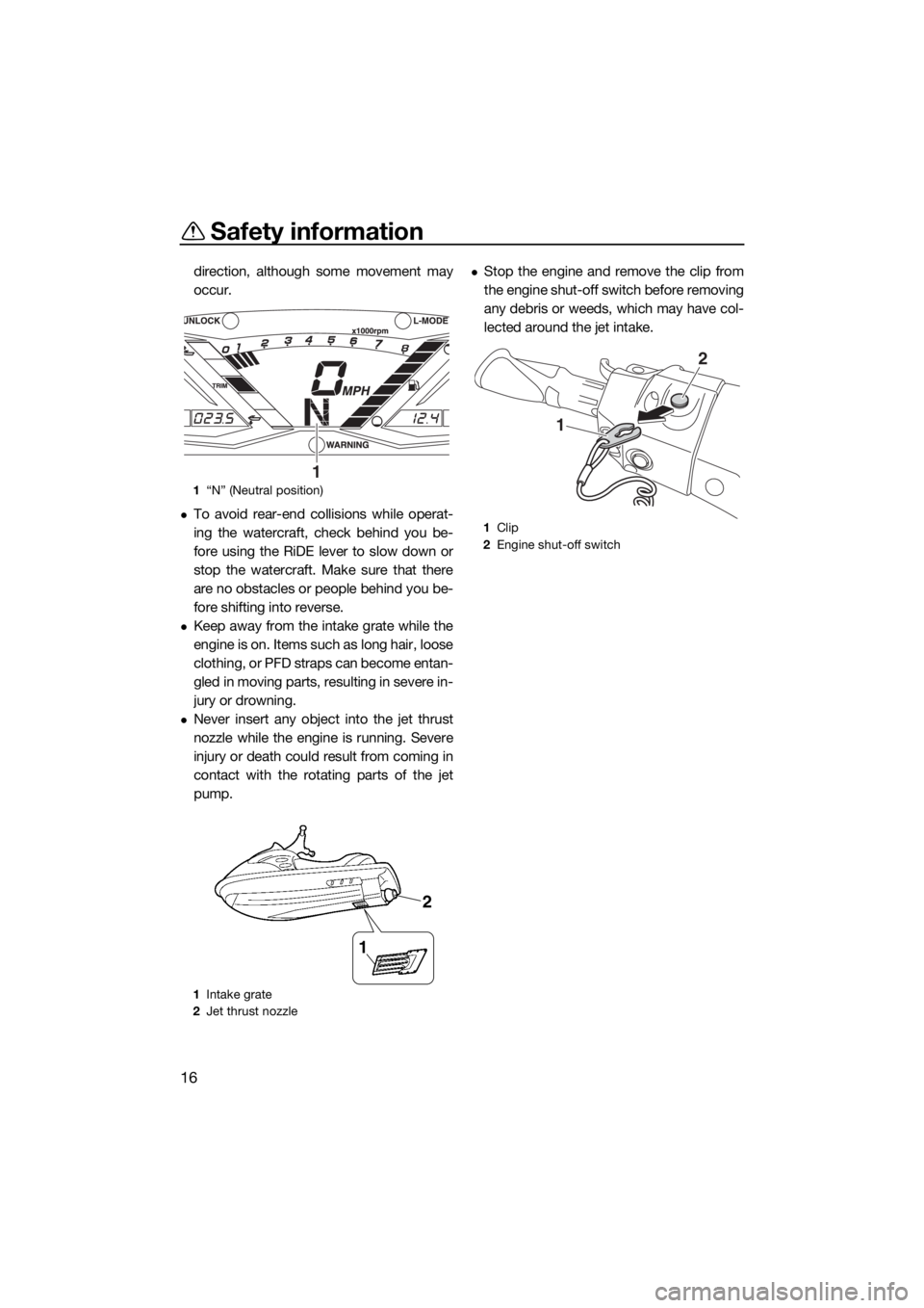 YAMAHA GP1800 2017 Owners Manual Safety information
16
direction, although some movement may
occur.
To avoid rear-end collisions while operat-
ing the watercraft, check behind you be-
fore using the RiDE lever to slow down or
stop YAMAHA GP1800 2017 Owners Manual Safety information
16
direction, although some movement may
occur.
To avoid rear-end collisions while operat-
ing the watercraft, check behind you be-
fore using the RiDE lever to slow down or
stop