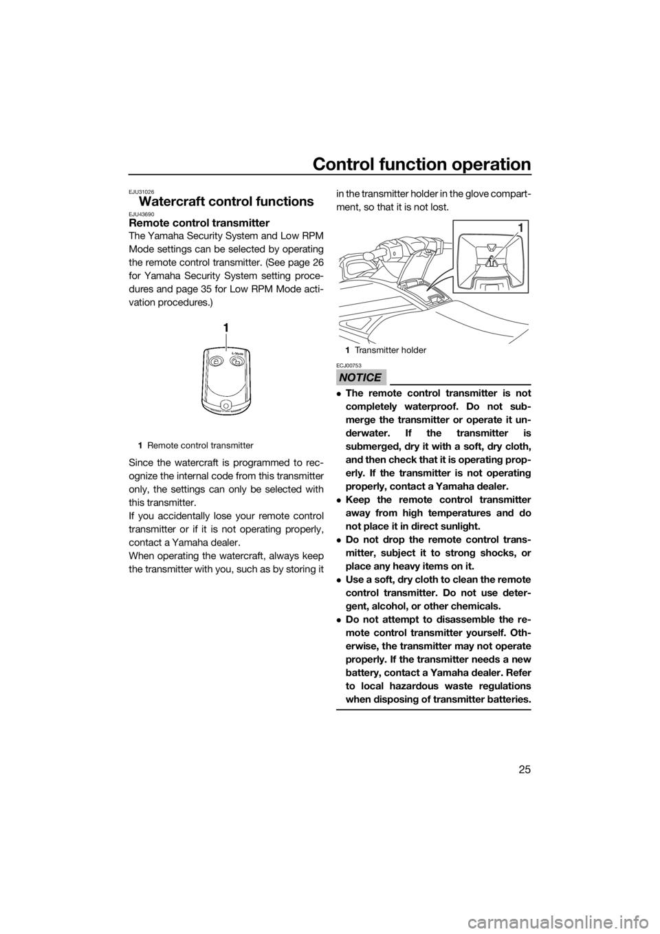 YAMAHA GP1800 2017 Owners Guide Control function operation
25
EJU31026
Watercraft control functionsEJU43690Remote control transmitter
The Yamaha Security System and Low RPM
Mode settings can be selected by operating
the remote contr