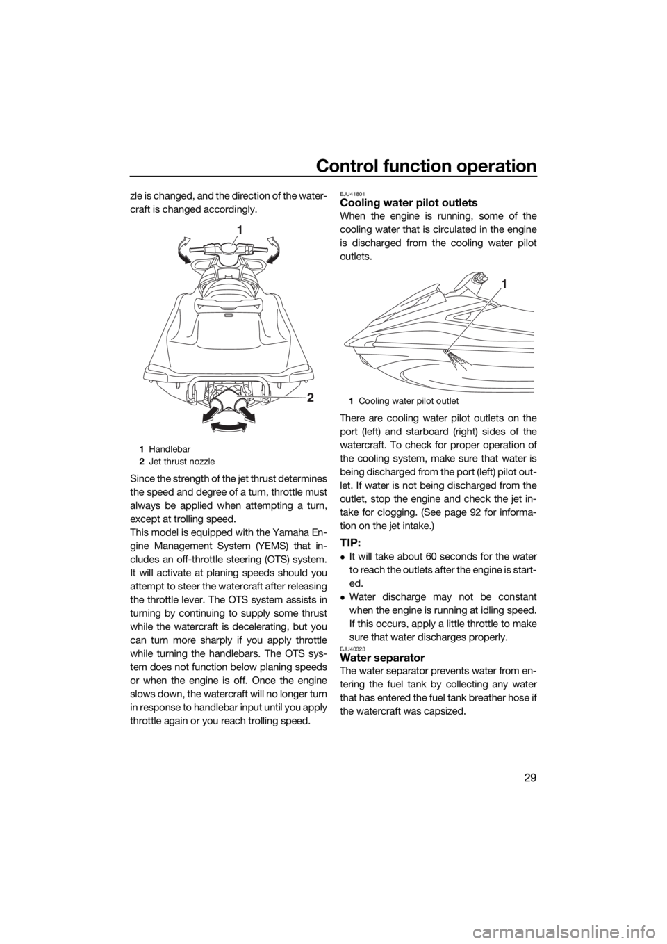 YAMAHA GP1800 2017 Owners Manual Control function operation
29
zle is changed, and the direction of the water-
craft is changed accordingly.
Since the strength of the jet thrust determines
the speed and degree of a turn, throttle mus YAMAHA GP1800 2017 Owners Manual Control function operation
29
zle is changed, and the direction of the water-
craft is changed accordingly.
Since the strength of the jet thrust determines
the speed and degree of a turn, throttle mus