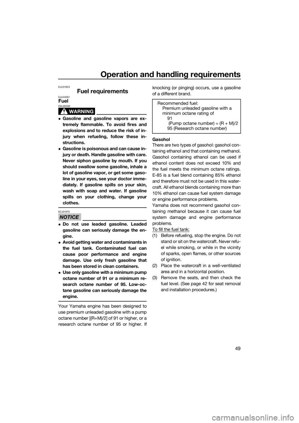 YAMAHA GP1800 2017  Owners Manual Operation and handling requirements
49
EJU31823
Fuel requirementsEJU44581Fuel
WARNING
EWJ00283
Gasoline and gasoline vapors are ex-
tremely flammable. To avoid fires and
explosions and to reduce th