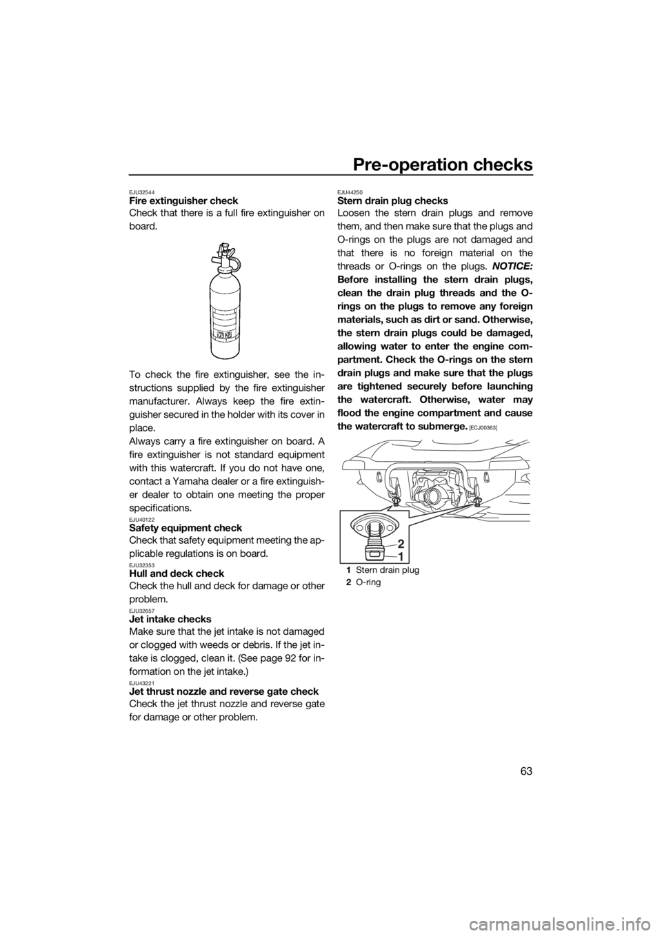 YAMAHA GP1800 2017 User Guide Pre-operation checks
63
EJU32544Fire extinguisher check
Check that there is a full fire extinguisher on
board.
To check the fire extinguisher, see the in-
structions supplied by the fire extinguisher
YAMAHA GP1800 2017 User Guide Pre-operation checks
63
EJU32544Fire extinguisher check
Check that there is a full fire extinguisher on
board.
To check the fire extinguisher, see the in-
structions supplied by the fire extinguisher