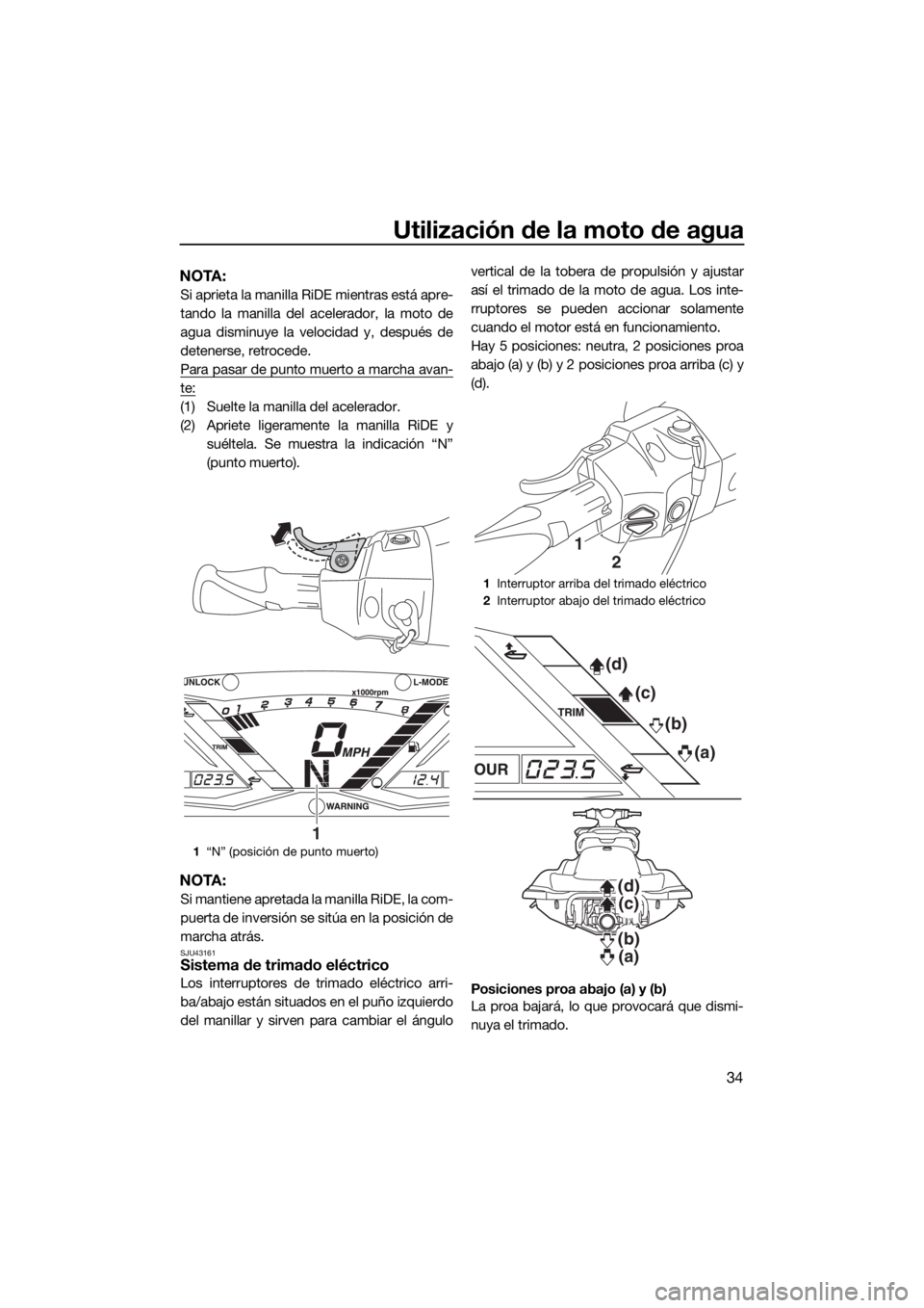YAMAHA GP1800 2017 Manuale de Empleo (in Spanish) Utilización de la moto de agua
34
NOTA:
Si aprieta la manilla RiDE mientras está apre-
tando la manilla del acelerador, la moto de
agua disminuye la velocidad y, después de
detenerse, retrocede.
Pa YAMAHA GP1800 2017 Manuale de Empleo (in Spanish) Utilización de la moto de agua
34
NOTA:
Si aprieta la manilla RiDE mientras está apre-
tando la manilla del acelerador, la moto de
agua disminuye la velocidad y, después de
detenerse, retrocede.
Pa
