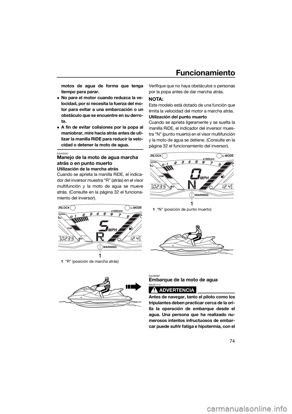 YAMAHA GP1800 2017 Manuale de Empleo (in Spanish) Funcionamiento
74
motos de agua de forma que tenga
tiempo para parar.
No pare el motor cuando reduzca la ve-
locidad, por si necesita la fuerza del mo-
tor para evitar a una embarcación o un
obst YAMAHA GP1800 2017 Manuale de Empleo (in Spanish) Funcionamiento
74
motos de agua de forma que tenga
tiempo para parar.
No pare el motor cuando reduzca la ve-
locidad, por si necesita la fuerza del mo-
tor para evitar a una embarcación o un
obst
