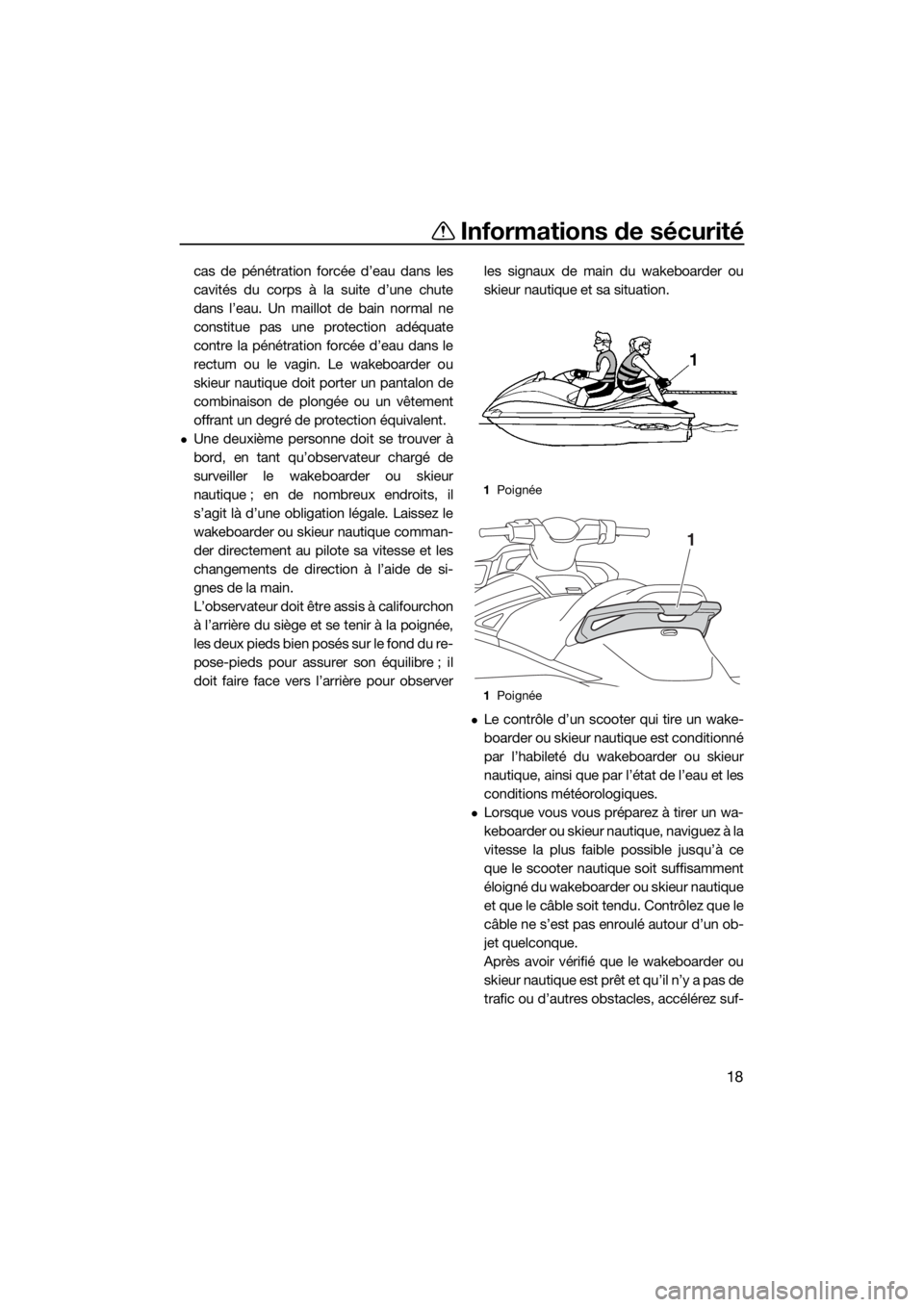 YAMAHA GP1800 2017  Notices Demploi (in French) Informations de sécurité
18
cas de pénétration forcée d’eau dans les
cavités du corps à la suite d’une chute
dans l’eau. Un maillot de bain normal ne
constitue pas une protection adéquat