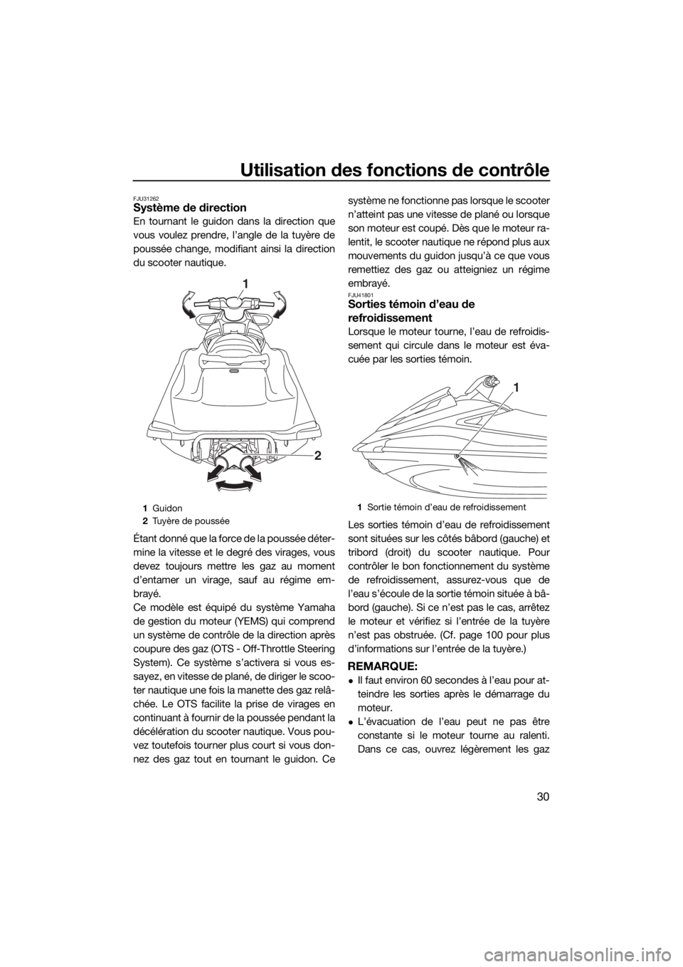 YAMAHA GP1800 2017  Notices Demploi (in French) Utilisation des fonctions de contrôle
30
FJU31262Système de direction
En tournant le guidon dans la direction que
vous voulez prendre, l’angle de la tuyère de
poussée change, modifiant ainsi la 