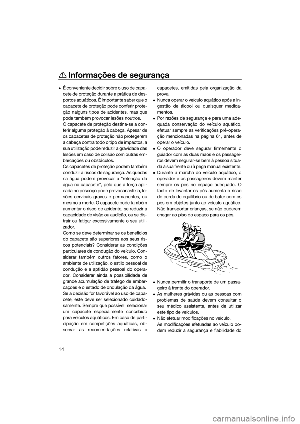 YAMAHA GP1800 2017  Manual de utilização (in Portuguese) Informações de segurança
14
É conveniente decidir sobre o uso de capa-
cete de proteção durante a prática de des-
portos aquáticos. É importante saber que o
capacete de proteção pode con